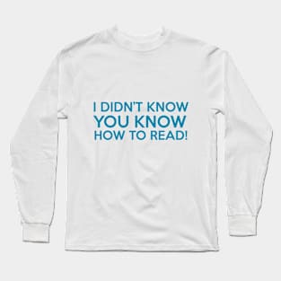 I DIDN'T KNOW YOU KNOW HOW TO READ! Long Sleeve T-Shirt